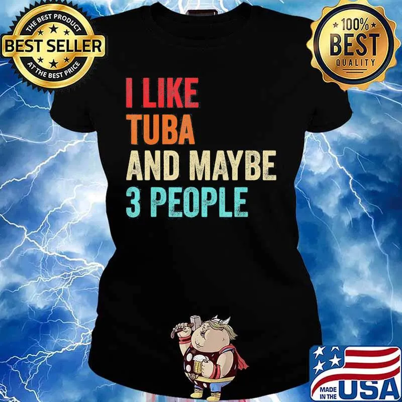 I like tuba and maybe 3 people s Ladies tee