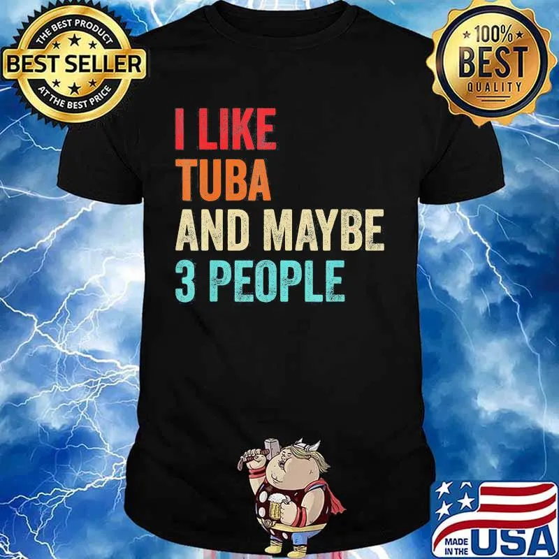 I like tuba and maybe 3 people shirt