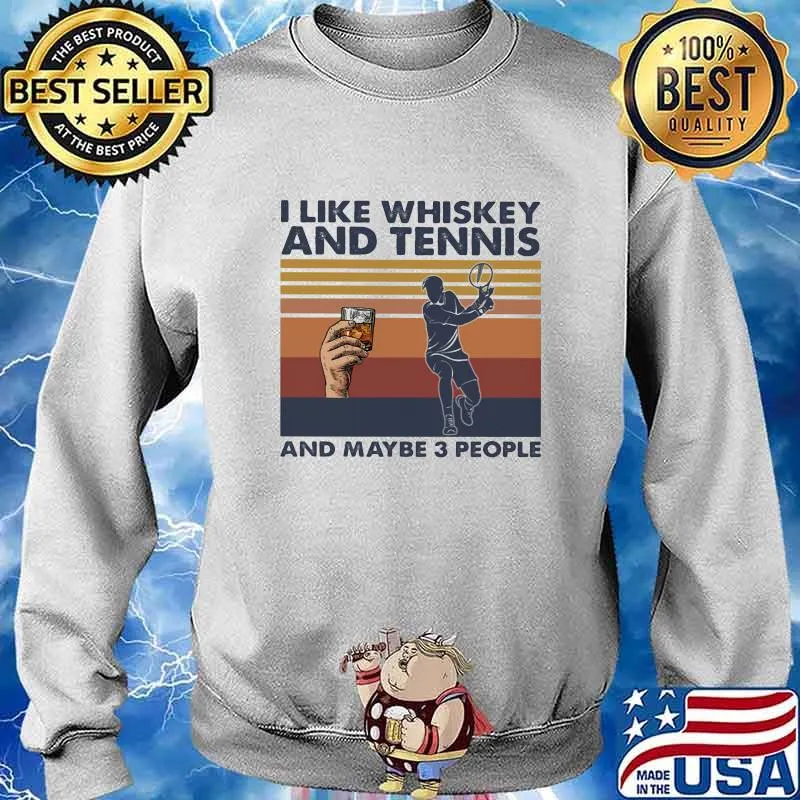 I LIKE WHISKEY AND TENNIS AND MAYBE 3 PEOPLE VINTAGE RETRO SHIRT Sweater