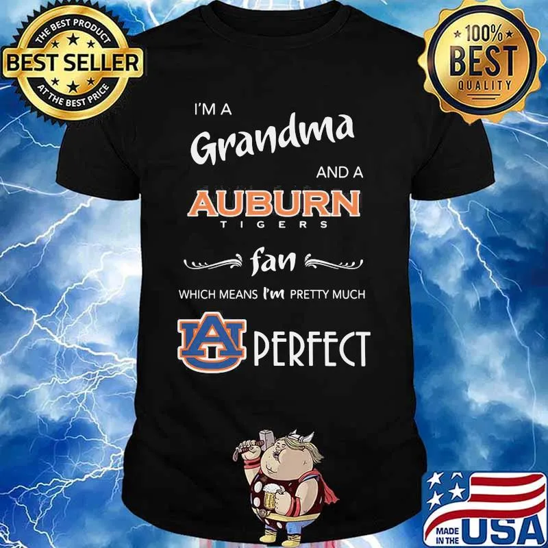 I'm a grandma and a auburn tigers fan which means i'm pretty much perfect shirt