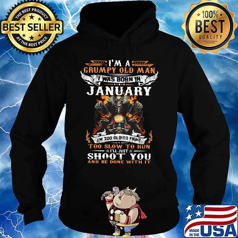 I'm a grumpy old man I was born in January I'm too old to fight too slow to kun I'll just shoot you and be done with it s Hoodie