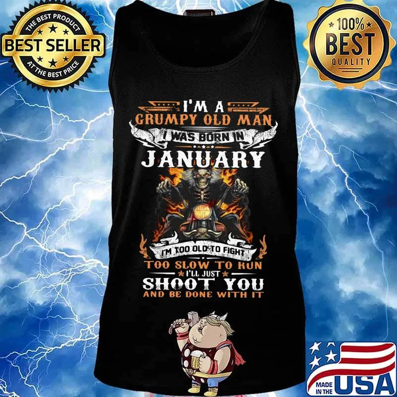 I'm a grumpy old man I was born in January I'm too old to fight too slow to kun I'll just shoot you and be done with it s Tank top