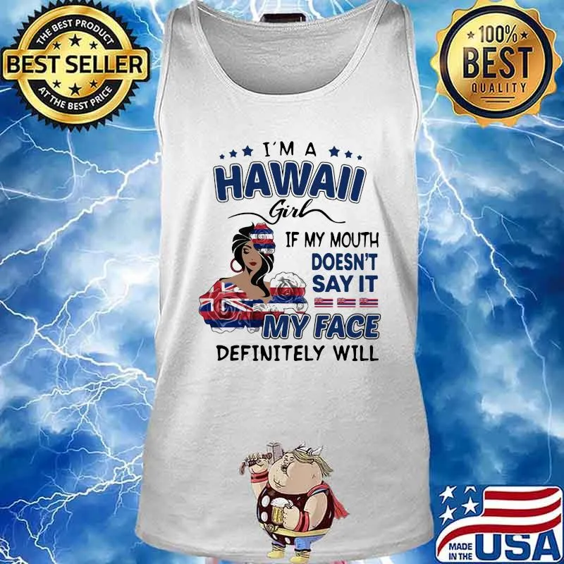 I'm a hawaii girl if you mouth doesn't say it my face definitely will s Tank top
