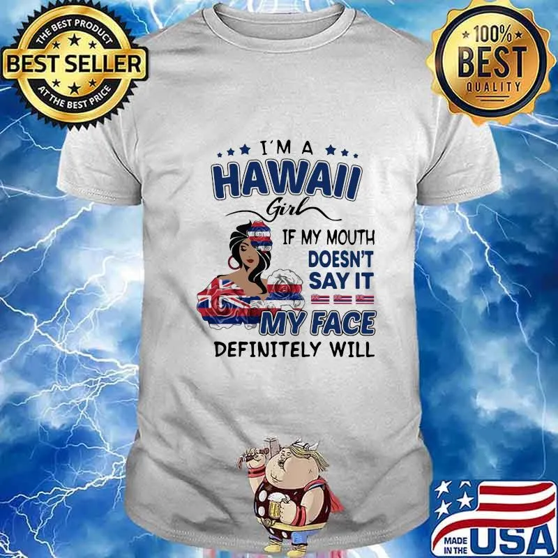 I'm a hawaii girl if you mouth doesn't say it my face definitely will shirt