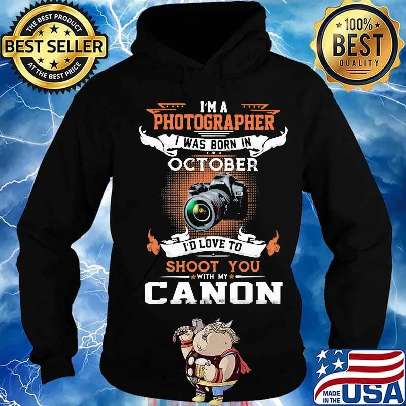 I'm a photographer i was born in october i'd love to shoot you with my canon s Hoodie