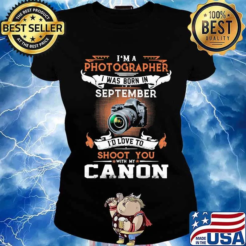 I'm a photographer i was born in september i'd love to shoot you with my canon s Ladies tee