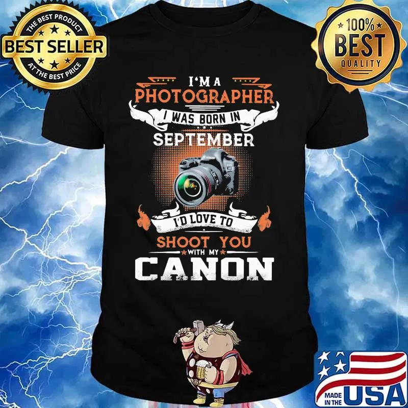 I'm a photographer i was born in september i'd love to shoot you with my canon shirt
