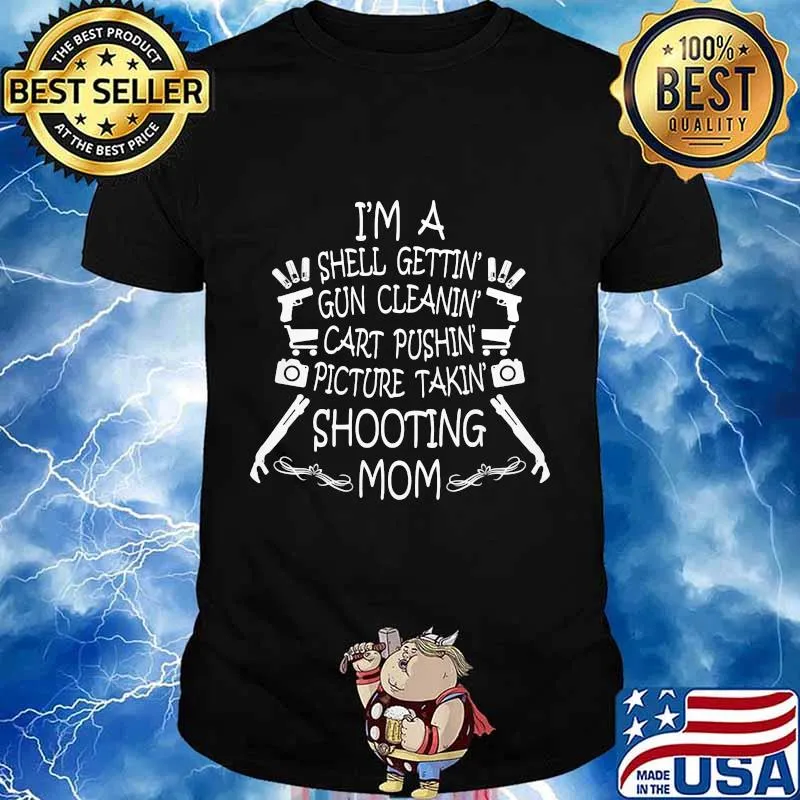 I'M A SHELL GETTIN GUN CLEANIN CART PUSHIN PICTURE TAKIN SHOOTING MOM SHIRT
