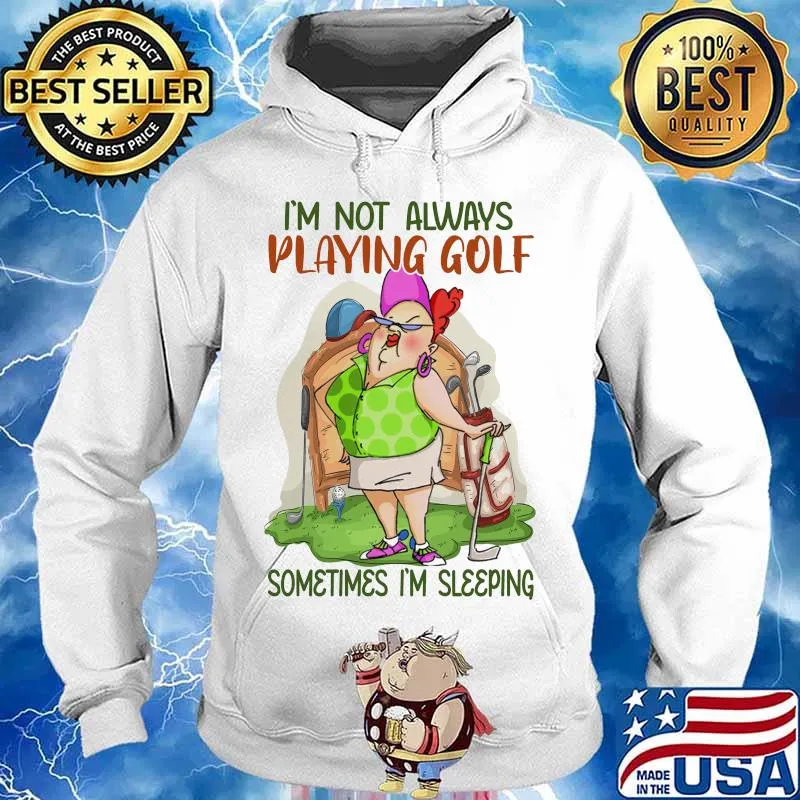I'm not always playing golf sometimes I'm sleeping s Hoodie