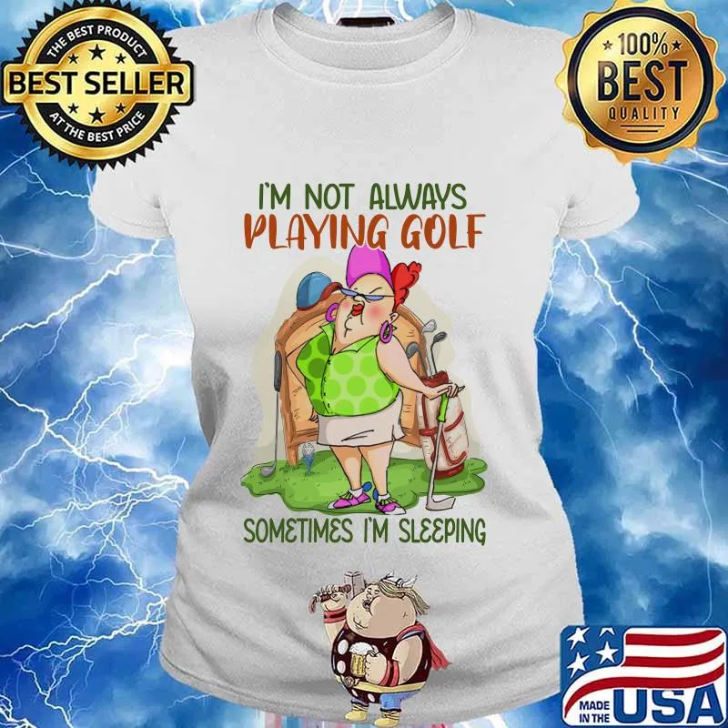 I'm not always playing golf sometimes I'm sleeping s Ladies tee