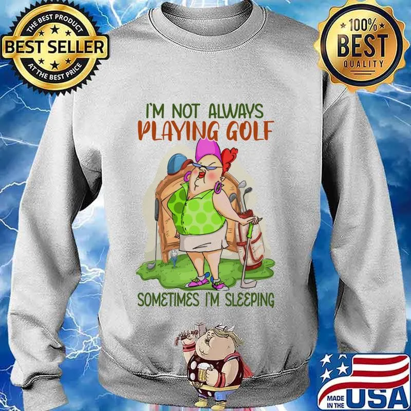 I'm not always playing golf sometimes I'm sleeping s Sweater