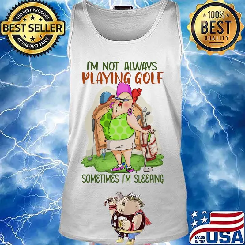 I'm not always playing golf sometimes I'm sleeping s Tank top