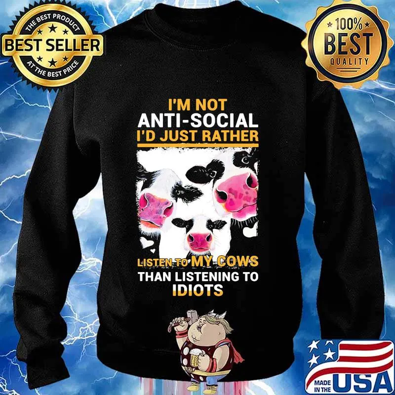 I'm Not Anti Social I'd Just Rather Listen To My Cows Than Listening To Idiots Shirt Sweater