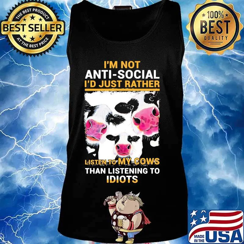 I'm Not Anti Social I'd Just Rather Listen To My Cows Than Listening To Idiots Shirt Tank top