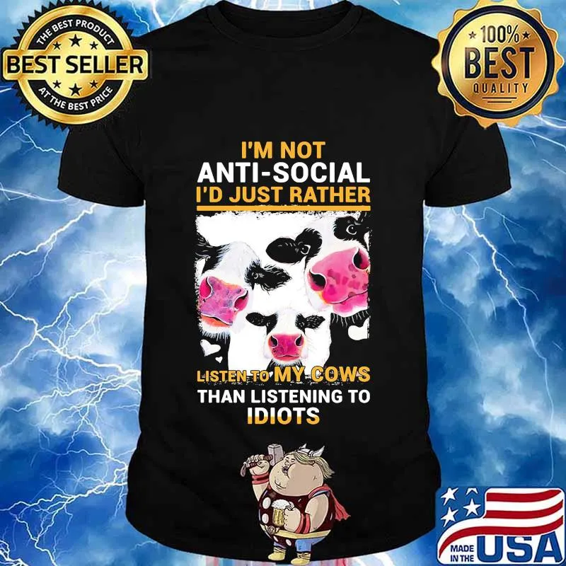 I'm Not Anti Social I'd Just Rather Listen To My Cows Than Listening To Idiots Shirt