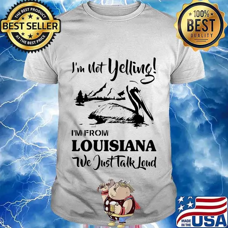 I'm not yelling i'm from louisiana we just talk loud shirt