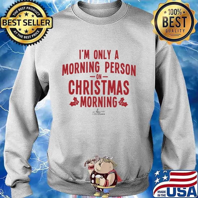 I'm only a morning person on christmas morning s Sweater