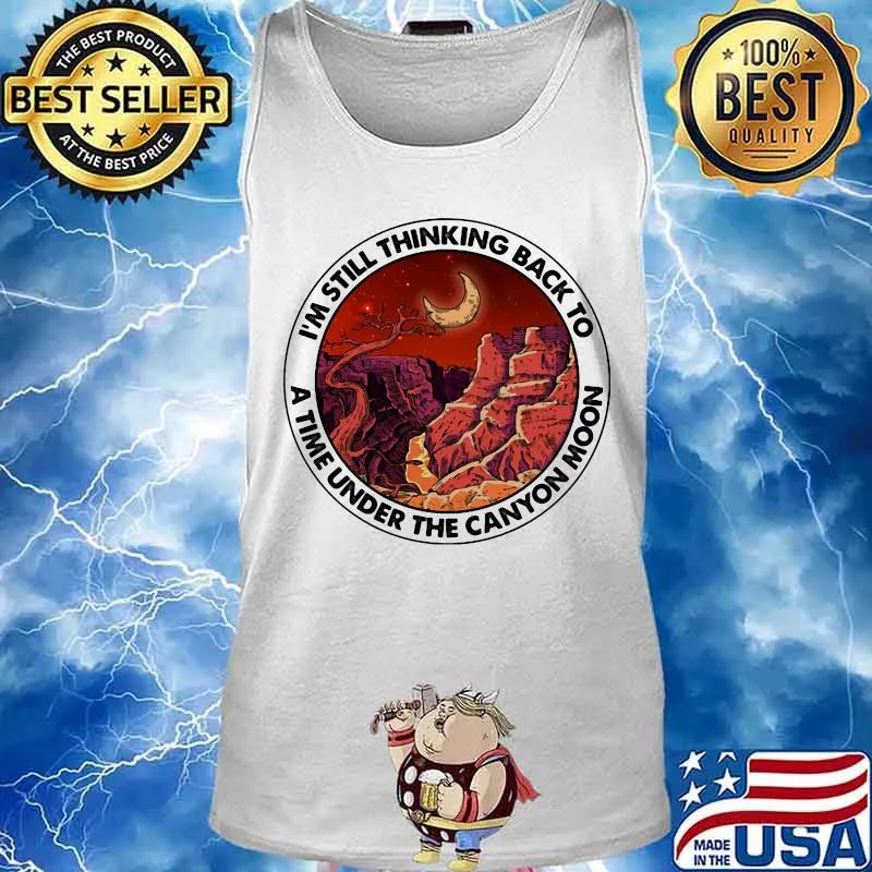 I'm still thinking back to a the under the canyon moon s Tank top