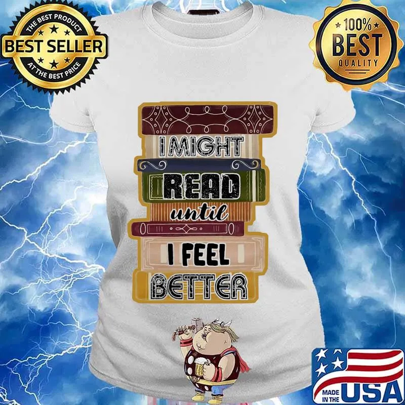 I Might Read Until I Feel Better Books Shirt Ladies tee