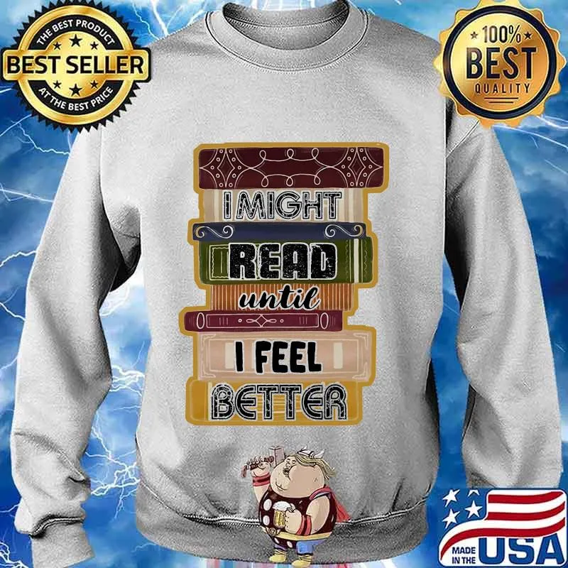 I Might Read Until I Feel Better Books Shirt Sweater