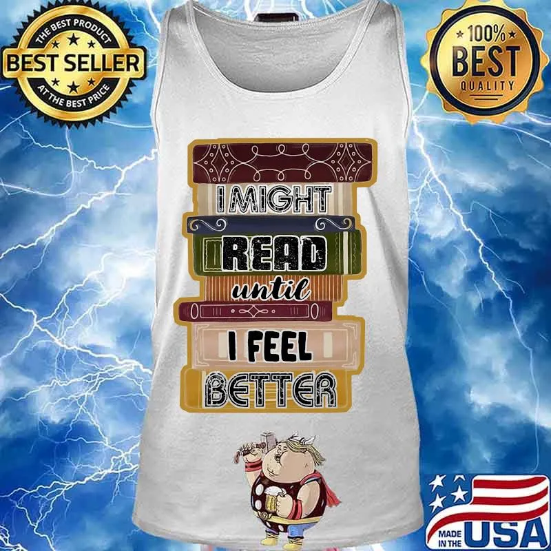 I Might Read Until I Feel Better Books Shirt Tank top