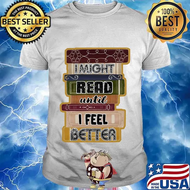 I Might Read Until I Feel Better Books Shirt