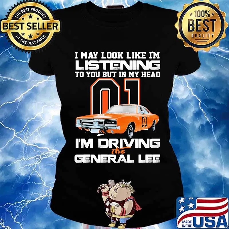 I my look like in listening to you but in my head i'm driving the general lee car 01 s Ladies tee