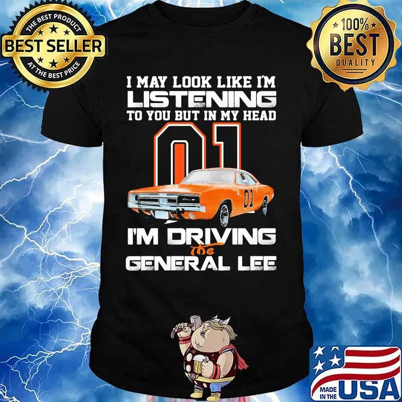 I my look like in listening to you but in my head i'm driving the general lee car 01 shirt
