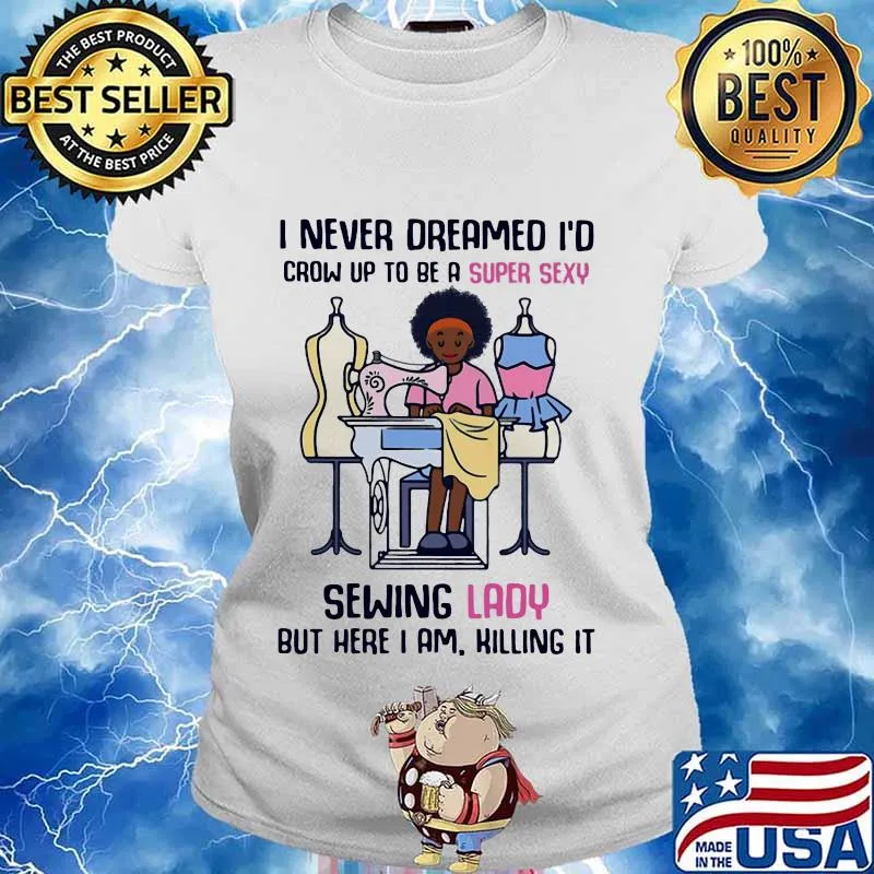I never dreamed I'd crow up to be a super sexy sewing lady but here I am killing it s Ladies tee