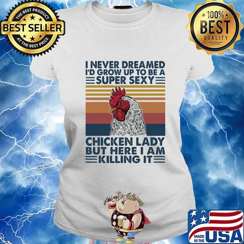 I NEVER DREAMED I'D GROW UP TO BE A SUPER SEXY CHICKEN LADY BUT HERE I AM KILLING IT VINTAGE RETRO SHIRT Ladies tee