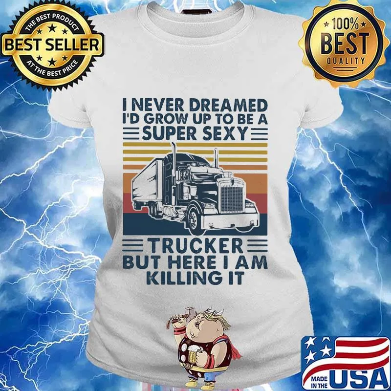 I never dreamed I'd grow up to be a super sexy trucker but here i am killing it vintage retro s Ladies tee