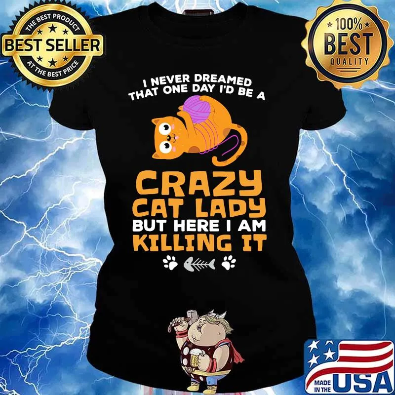 I never dreamed that one day i'd be a crazy cat lady but here i am killing it s Ladies tee