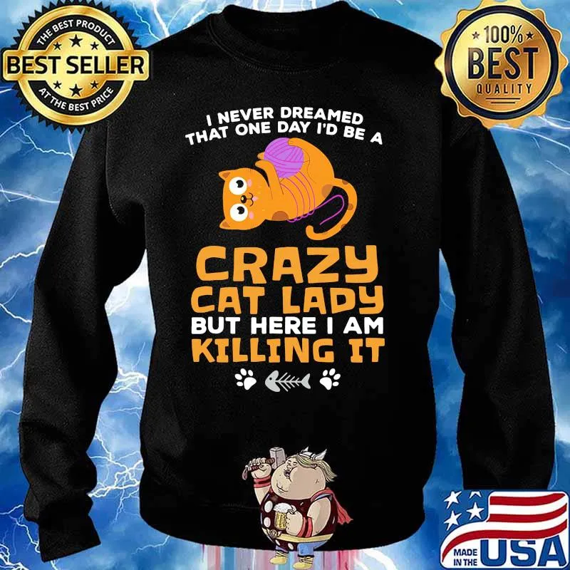 I never dreamed that one day i'd be a crazy cat lady but here i am killing it s Sweater