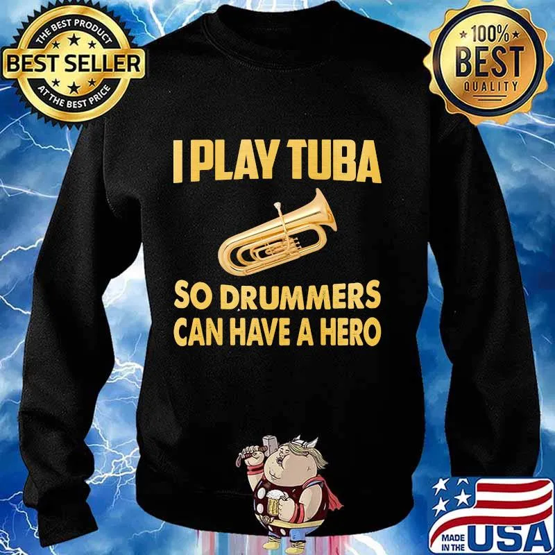 I play tuba so drummers can have a hero s Sweater