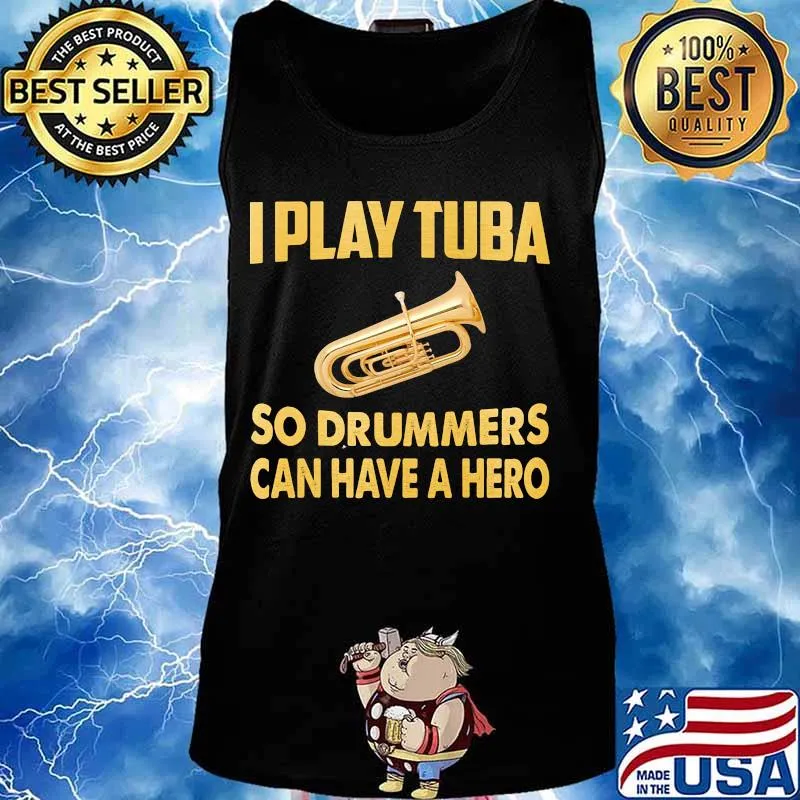 I play tuba so drummers can have a hero s Tank top