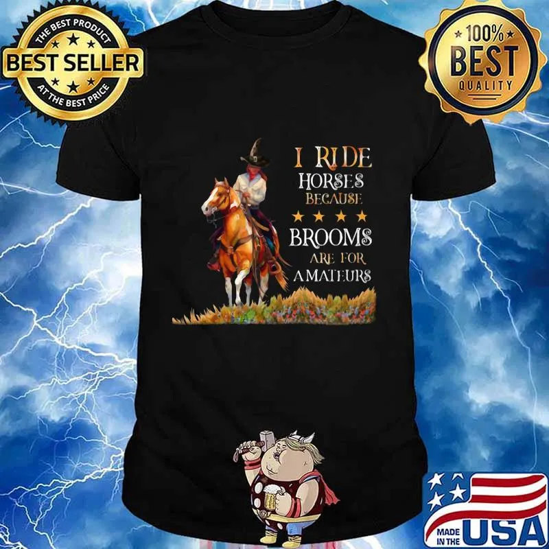 I ride horses because brooms are for amateurs shirt