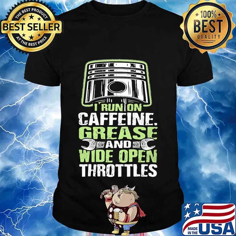 I RUN ON CAFFEINE GREASE AND WIDE OPEN THROTTLES MECHANIC SHIRT