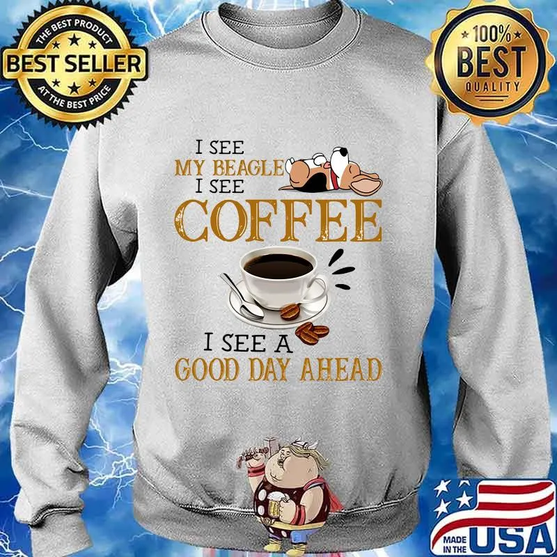 I see my beagle i see coffee i see a good day ahead s Sweater
