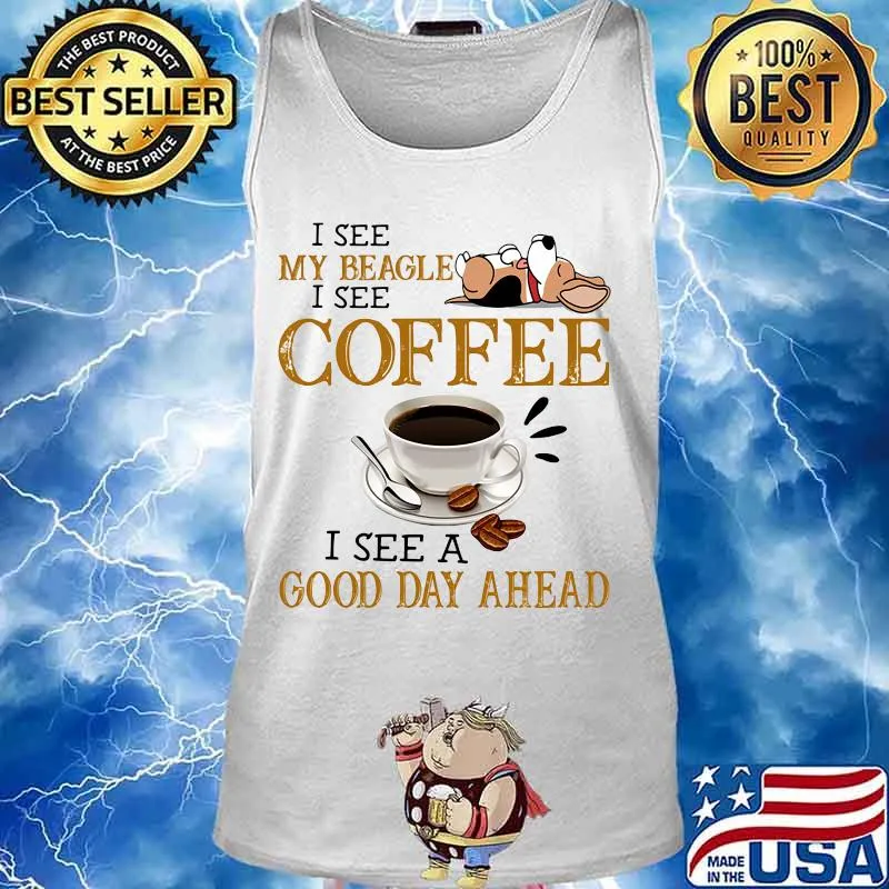 I see my beagle i see coffee i see a good day ahead s Tank top