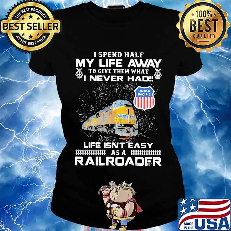 I spend half my life away to give them what i never had life isn't easy as a railroad union pacific s Ladies tee