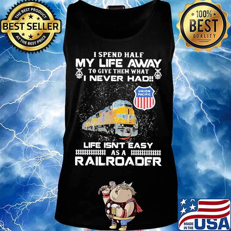 I spend half my life away to give them what i never had life isn't easy as a railroad union pacific s Tank top