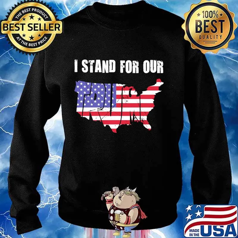 I Stand For Our Trump American Flag Independence Day Shirt Sweater