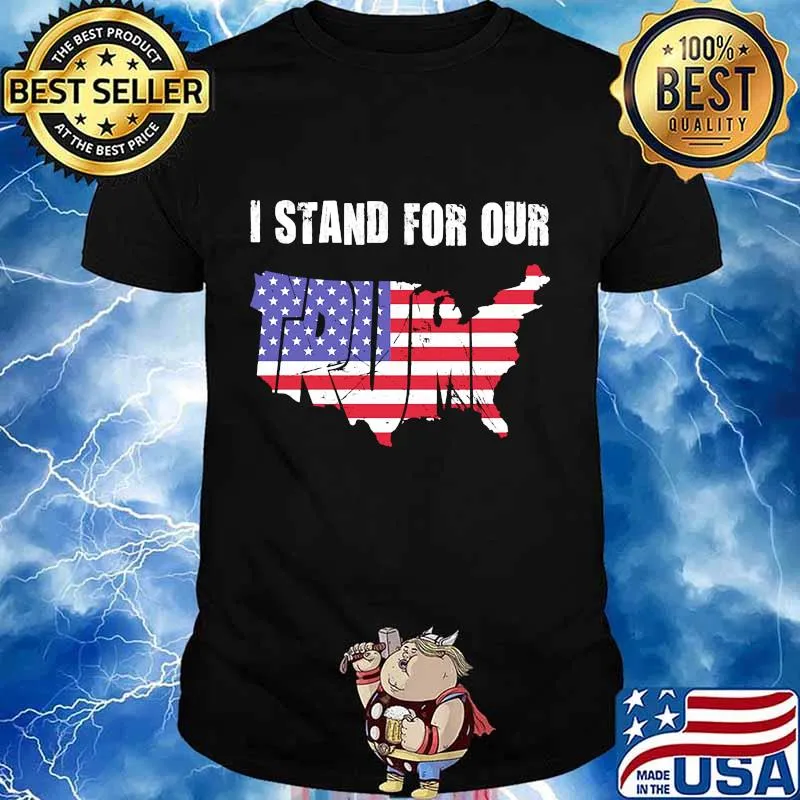 I Stand For Our Trump American Flag Independence Day Shirt