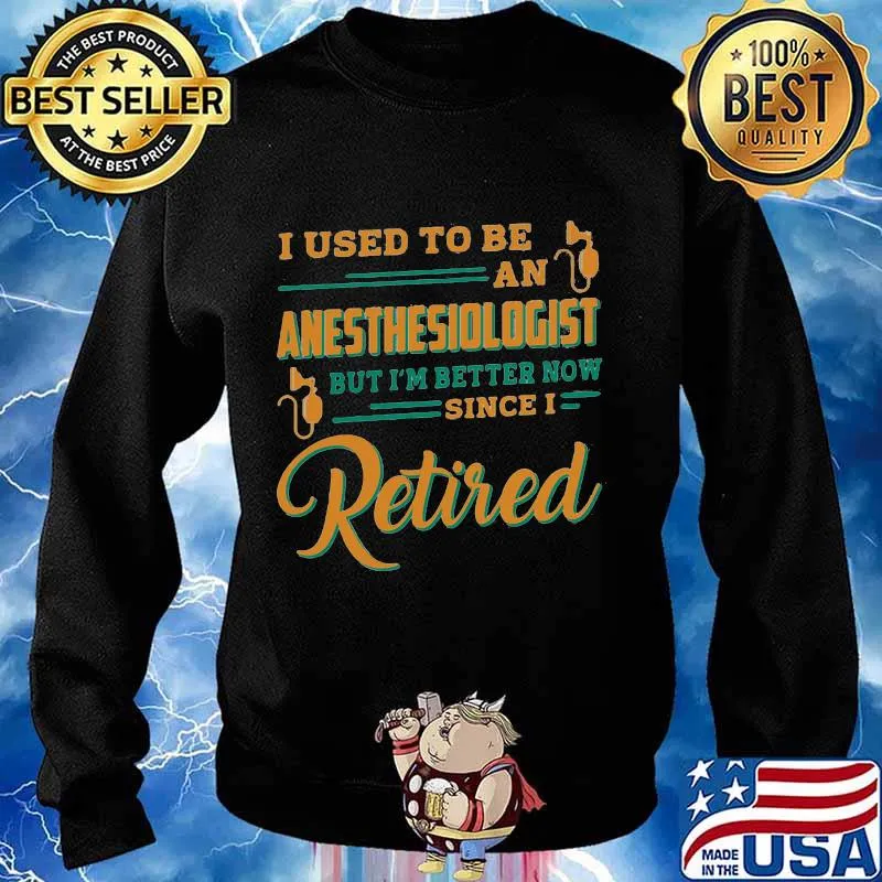 I used to be an anesthesiologist but i'm better now since i retired s Sweater