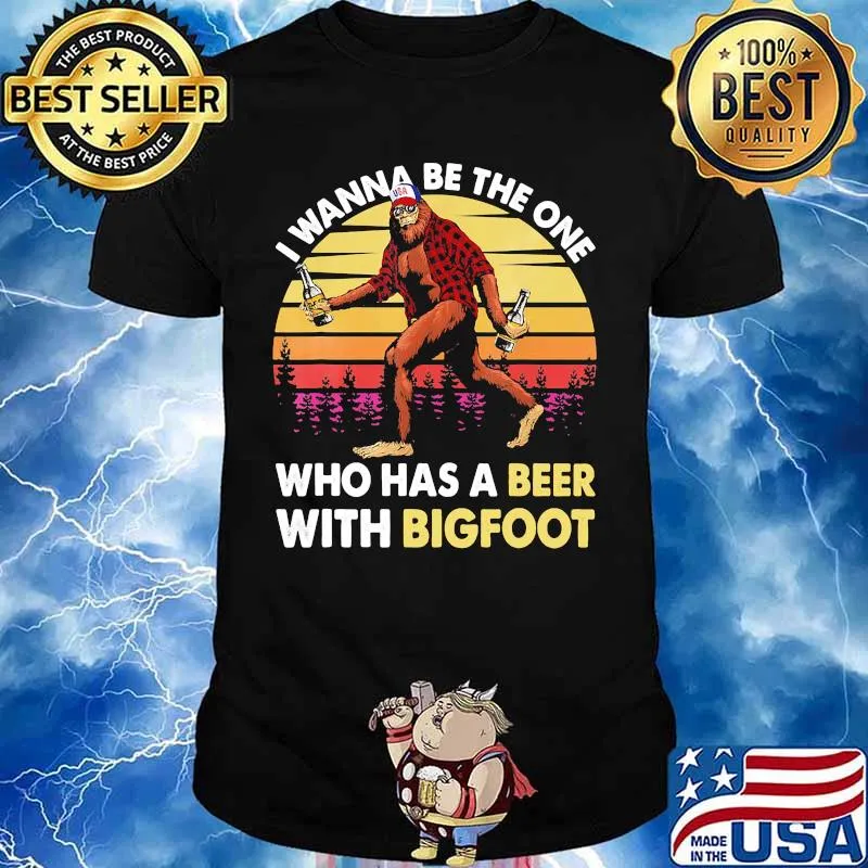 I wanna be the one who has a beer with bigfoot vintage retro mountain shirt