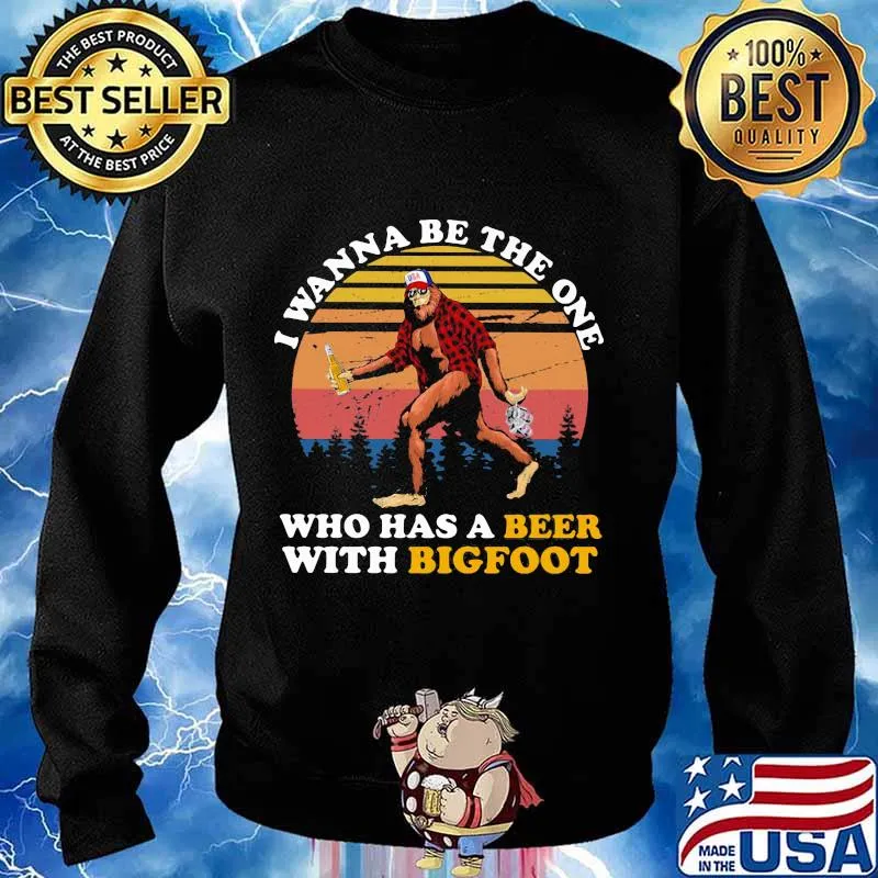 I WANNA BE THE ONE WHO HAS A BEER WITH BIGFOOT VINTAGE RETRO SHIRT Sweater