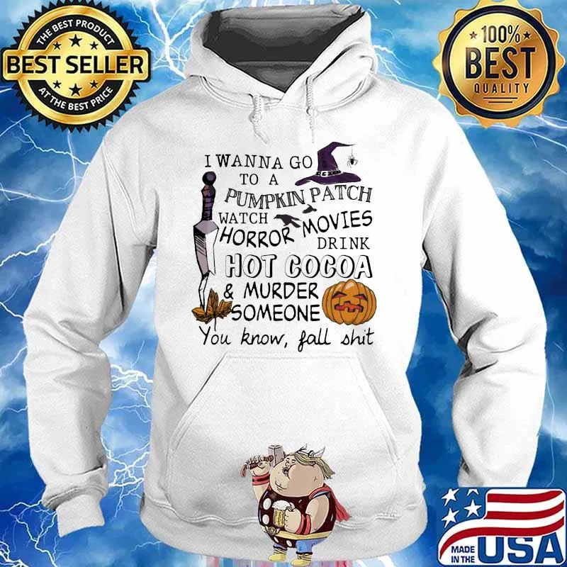 I wanna go to a pumpkin patch watch horror movies drink hot cocoa and murder someone you know fall shit s Hoodie