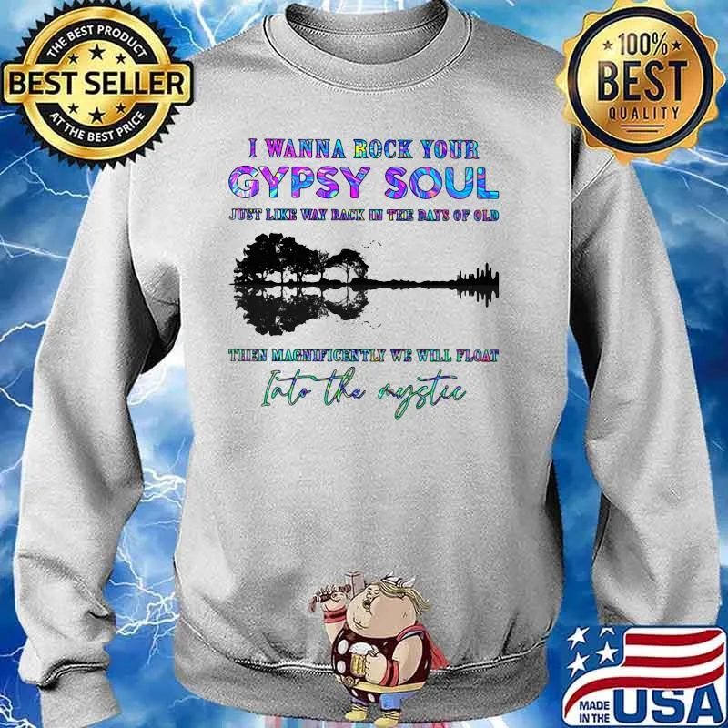 I WANNA ROCK YOUR GYPSY SOUL JUST LIKE WAY BACK IN THE DAYS OF OLD INTO THE MYSTIC TREE SHADOW SHIRT Sweater
