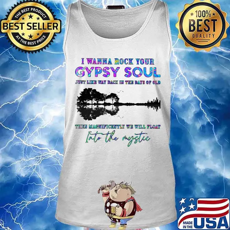 I WANNA ROCK YOUR GYPSY SOUL JUST LIKE WAY BACK IN THE DAYS OF OLD INTO THE MYSTIC TREE SHADOW SHIRT Tank top