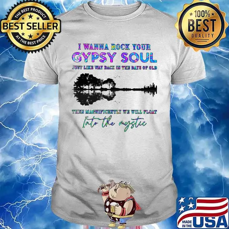 I WANNA ROCK YOUR GYPSY SOUL JUST LIKE WAY BACK IN THE DAYS OF OLD INTO THE MYSTIC TREE SHADOW SHIRT